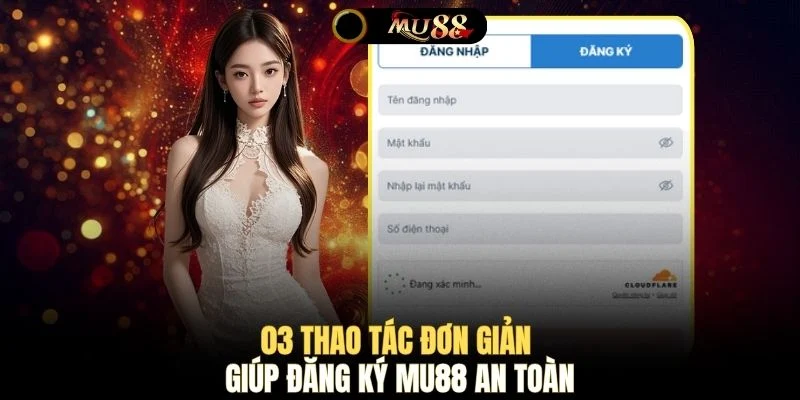 03 thao tác đơn giản giúp đăng ký MU88 an toàn