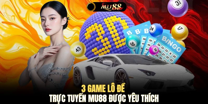 3 game lô đề trực tuyến MU88 được yêu thích