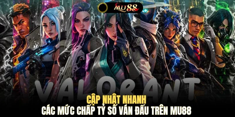 Cập nhật nhanh các mức chấp tỷ số ván đấu trên MU88 