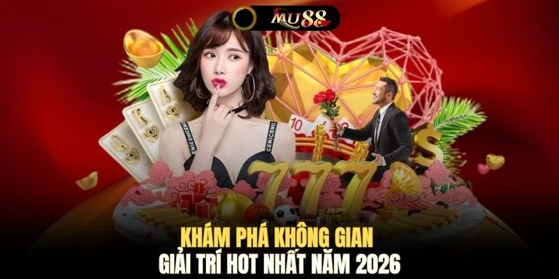 Khám phá không gian giải trí hot nhất năm 2026
