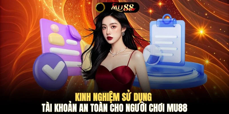 Kinh nghiệm sử dụng tài khoản an toàn cho người chơi MU88
