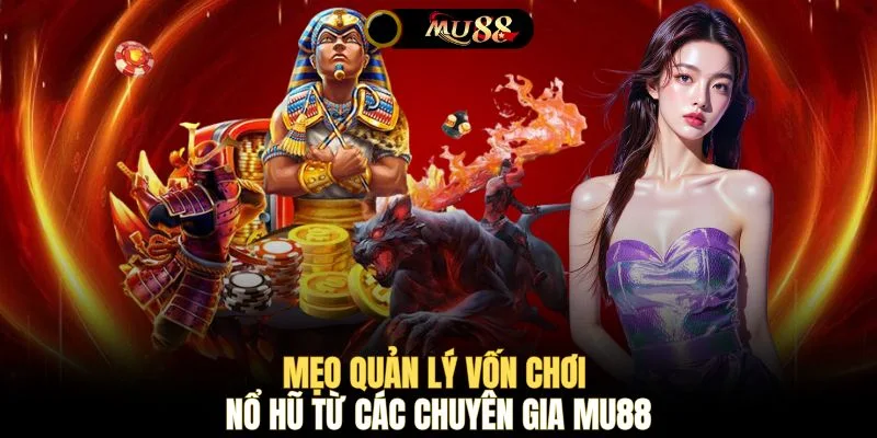 Mẹo quản lý vốn chơi nổ hũ từ các chuyên gia MU88