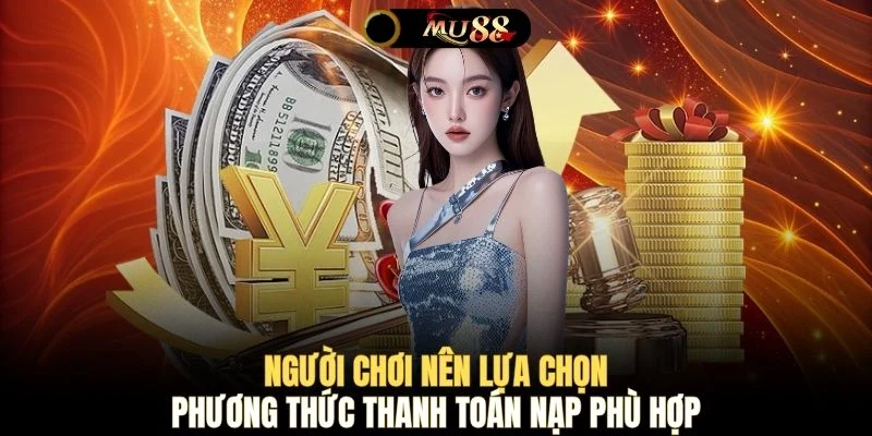Người chơi nên lựa chọn phương thức thanh toán nạp phù hợp