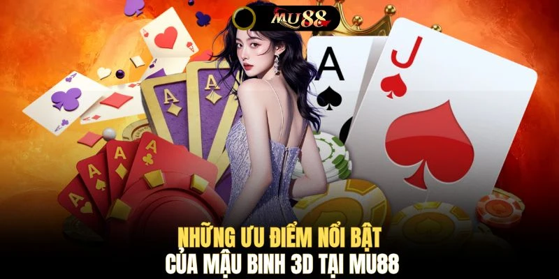 Những ưu điểm nổi bật của Mậu Binh 3D tại MU88 