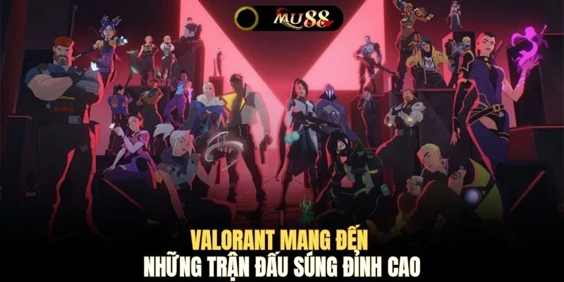 Valorant mang đến những trận đấu súng đỉnh cao